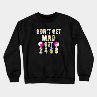 Dont Get Mad Get 2468 Yin Yang Crewneck Sweatshirt